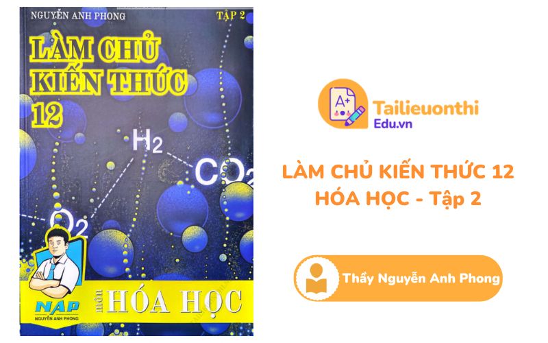 Làm chủ kiến thức 12 môn Hóa Học Tập 2 Vô Cơ Thầy Nguyễn Anh Phong PDF